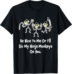 Be Nice To Me Or I'll Sic My Ninja Monkeys On You Apparel T-Shirt - T-Shirt | Black