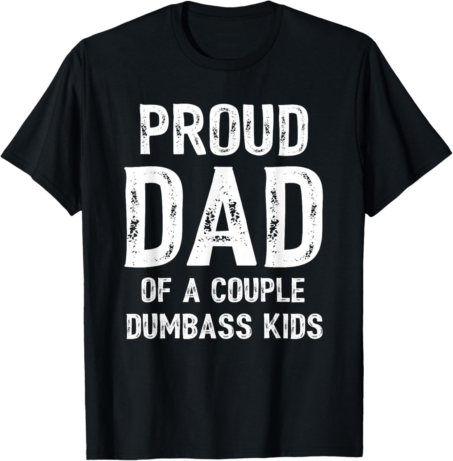 Funny Proud Dad of a Couple Dumbass Kids Father's Day T-Shirt - T-Shirt | Black