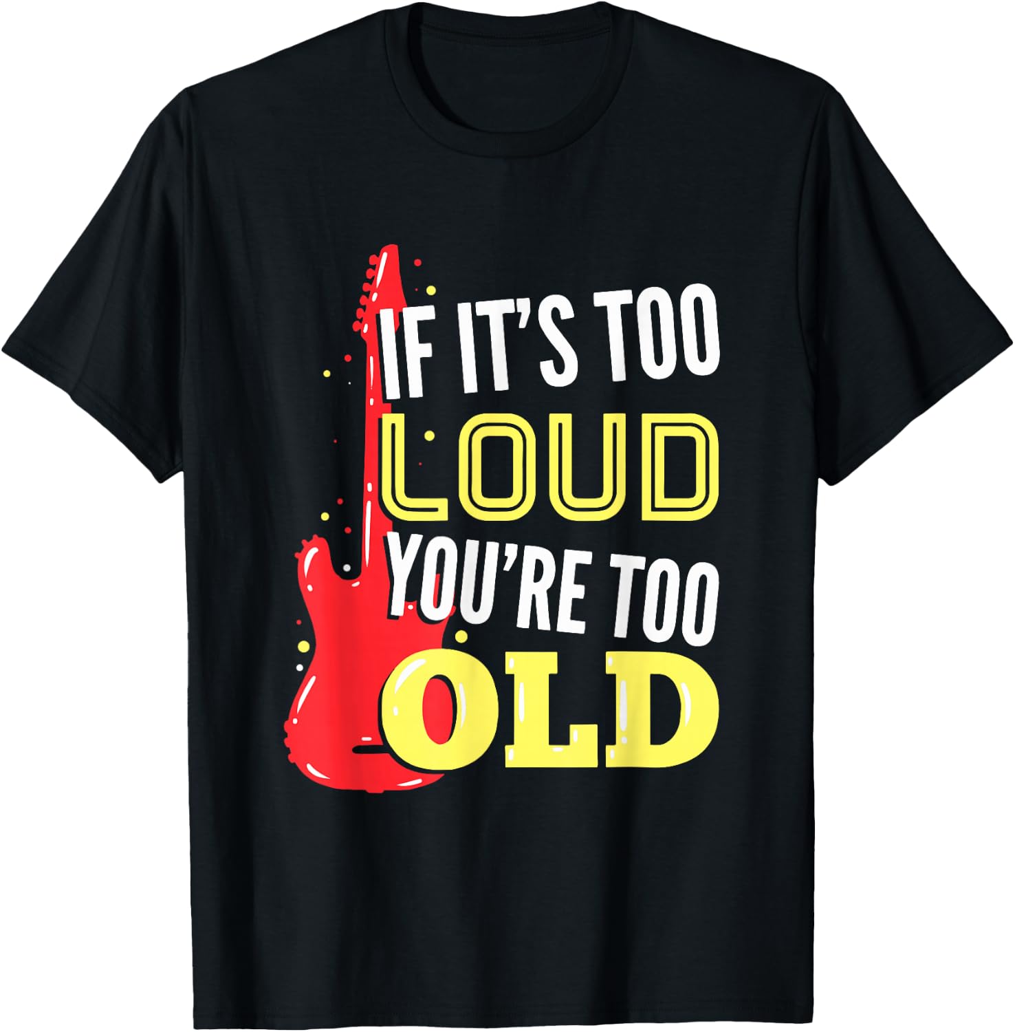 If It's Too Loud You're Too Old Gift A Guitar Player T-Shirt - T-Shirt | Black