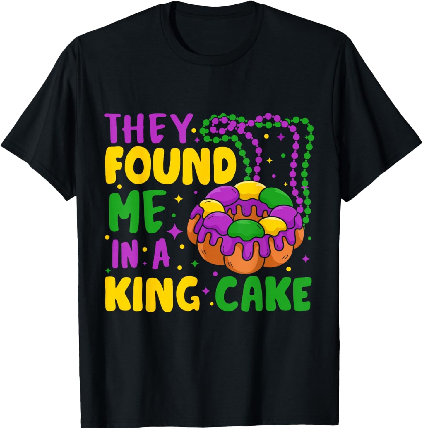 They Found Me In A King Cake T-Shirt - T-Shirt | Black
