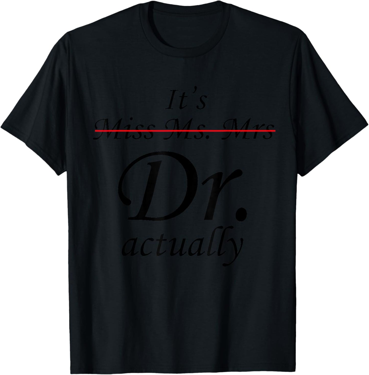 It's Miss Ms Mrs Dr Actually Doctor Graduation Appreciation T-Shirt - T-Shirt | Black