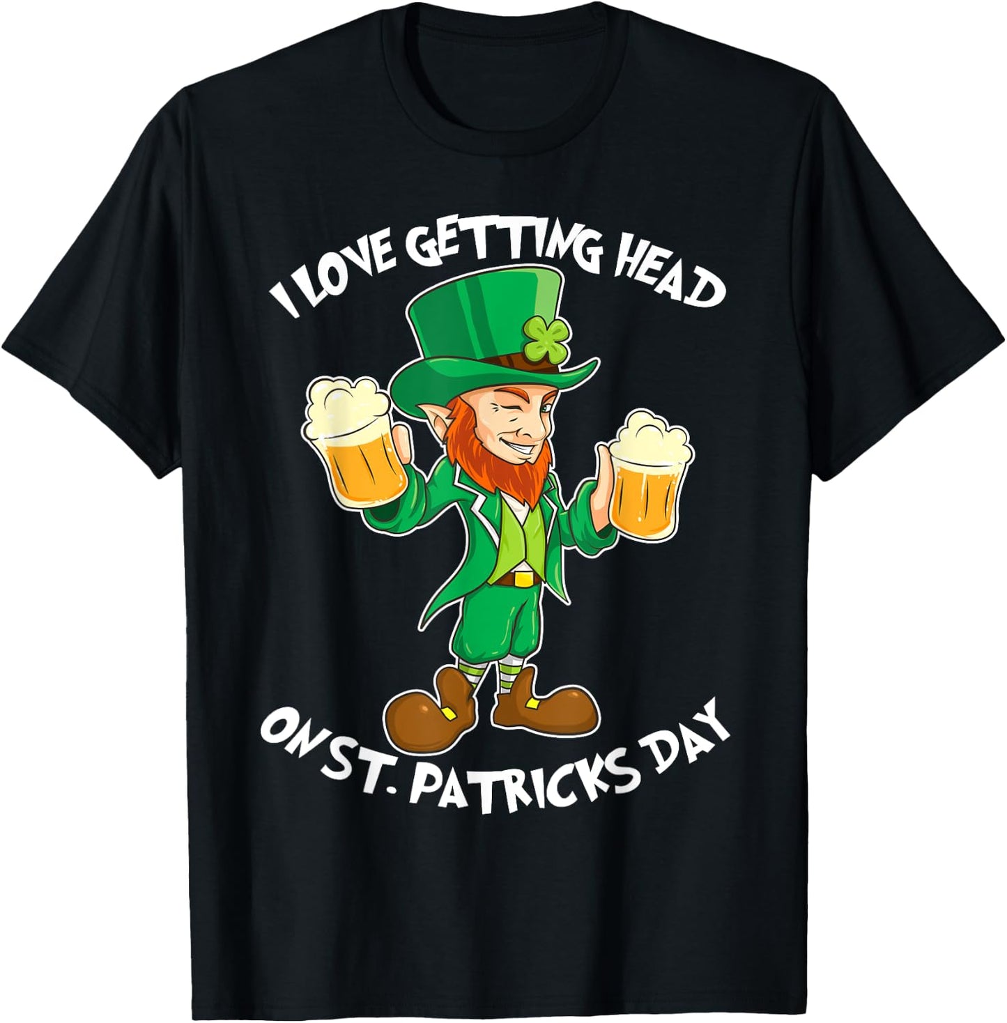 I Love Getting Head on St Patricks Day Leprechaun T Shirt T-Shirt - T-Shirt | Black