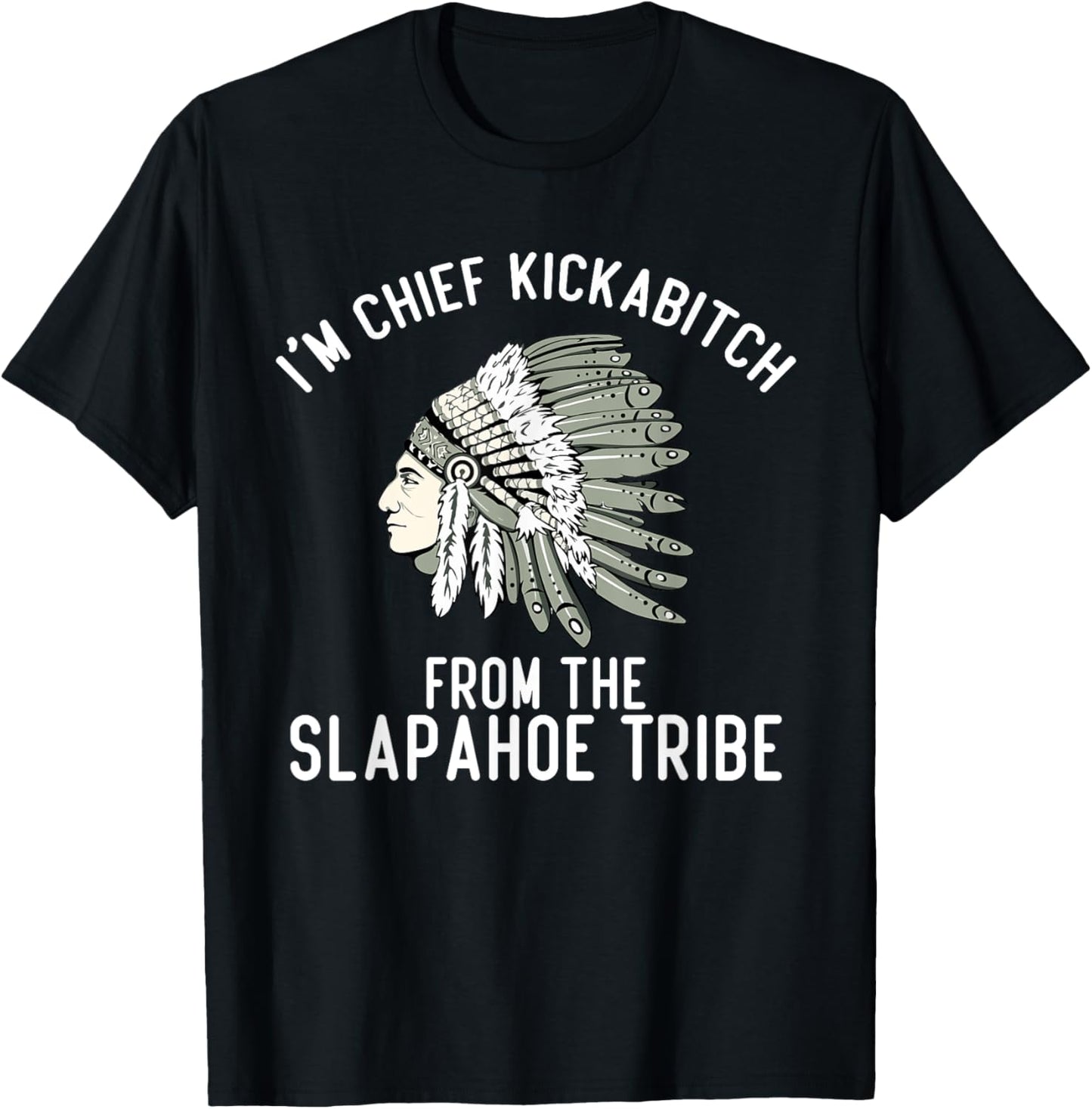 I’m Chief Kickabitch From The Slapahoe Tribe , Small, Black T-Shirt - T-Shirt | Black