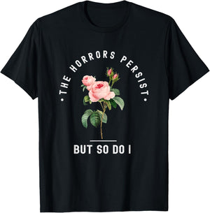 The Horrors Persist But So Do I Humor Floral Roses Design T-Shirt - T-Shirt | Black