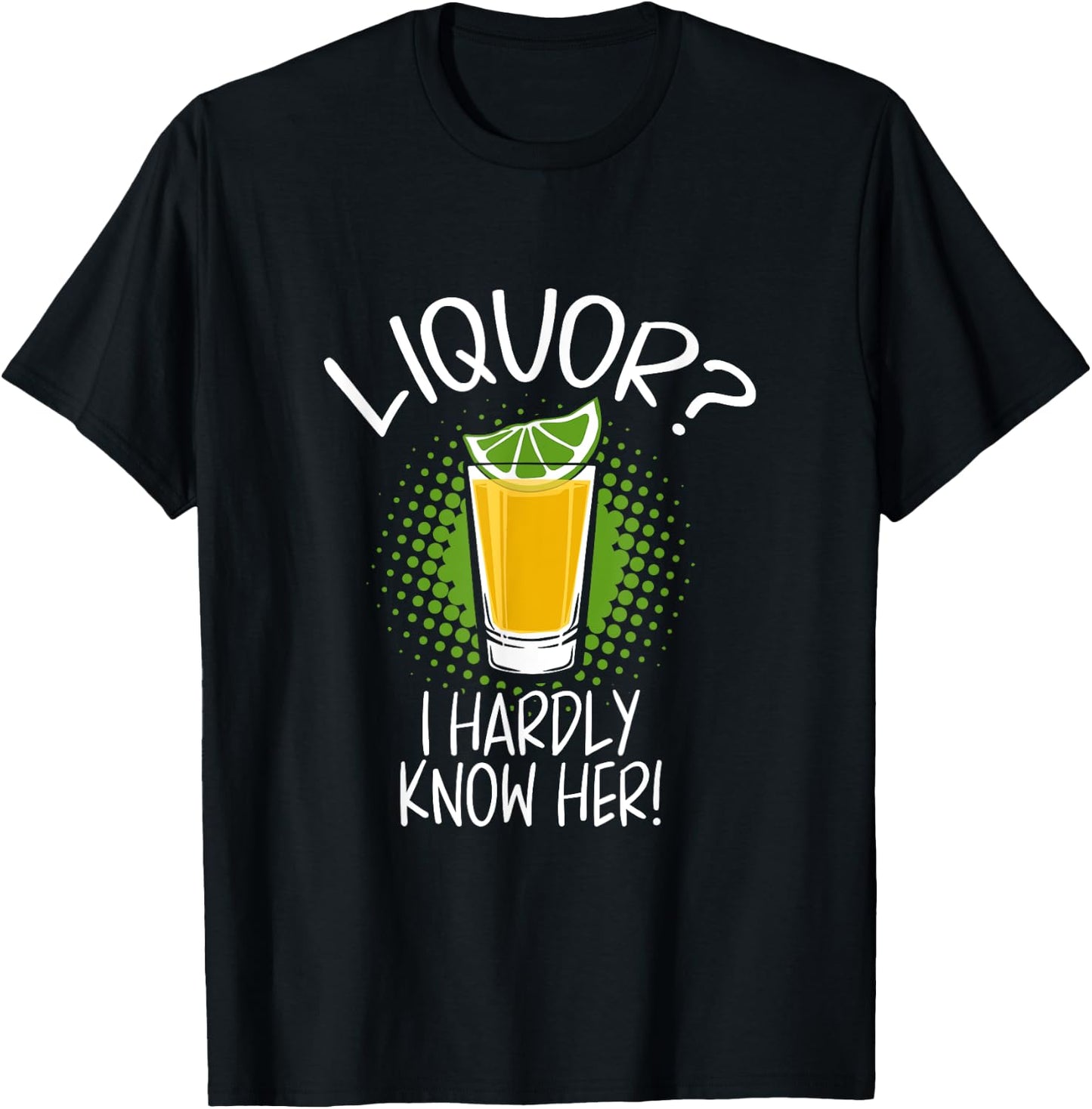 Liquor I Hardly Know Her Alcohol Drinking Party T-Shirt - T-Shirt | Black