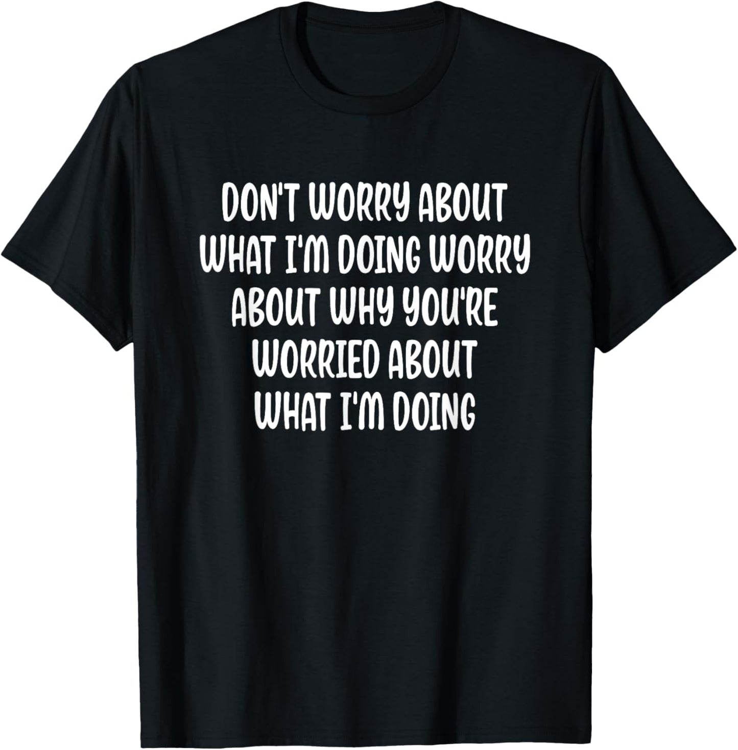 Don't Worry About What I'm Doing Funny T-Shirt - T-Shirt | Black