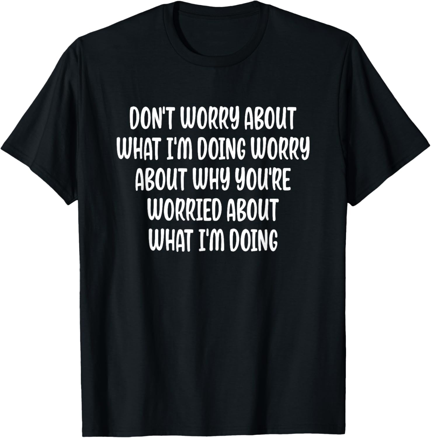 Don't Worry About What I'm Doing Funny T-Shirt - T-Shirt | Black