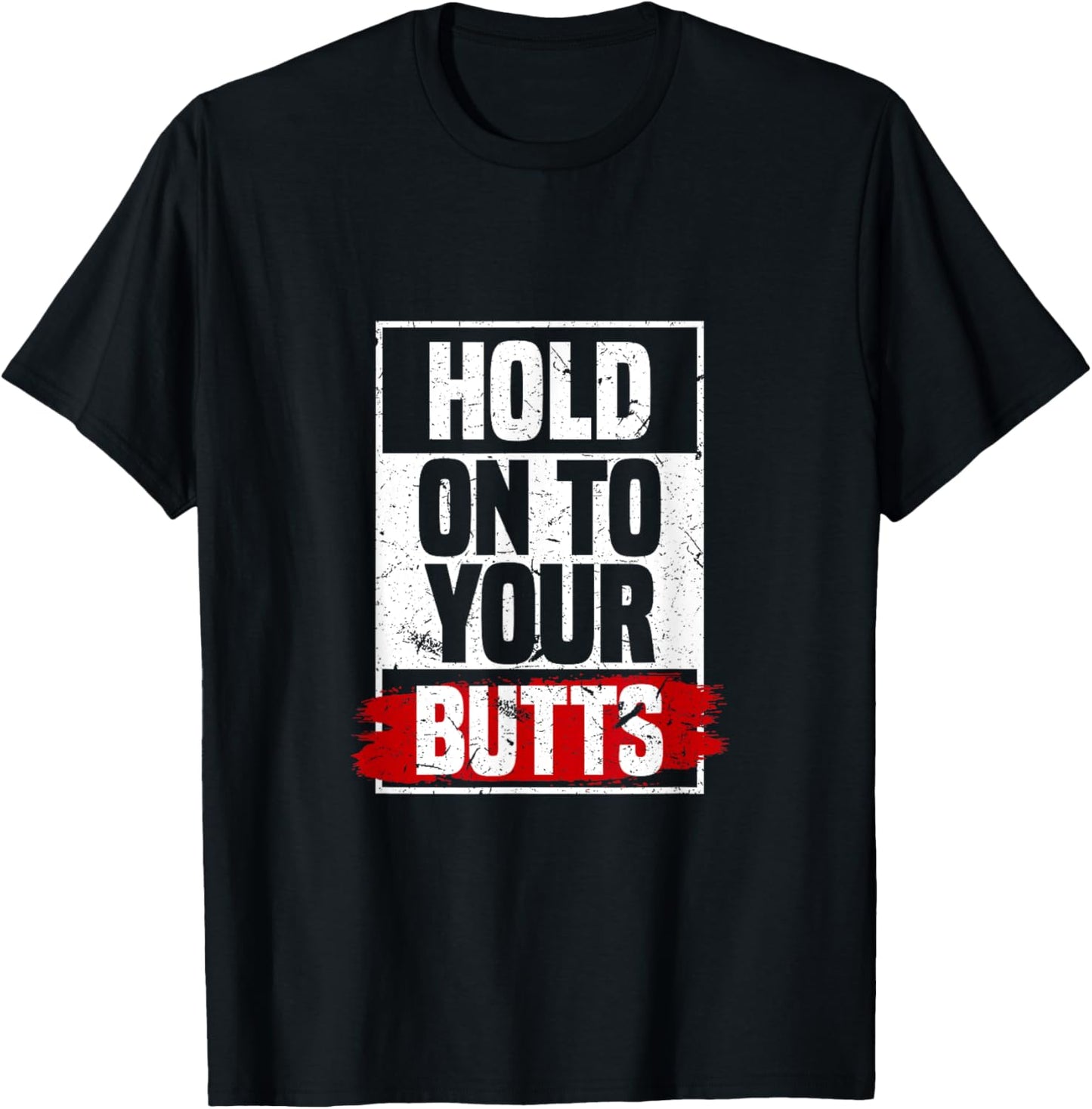 Hold On To Your Butts | Funny Fast Lifestyle Sayings Humor T-Shirt - T-Shirt | Black