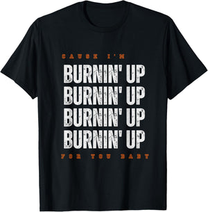 Funny Cause I'm Burnin' Up For You Baby Saying Quote T-Shirt - T-Shirt | Black