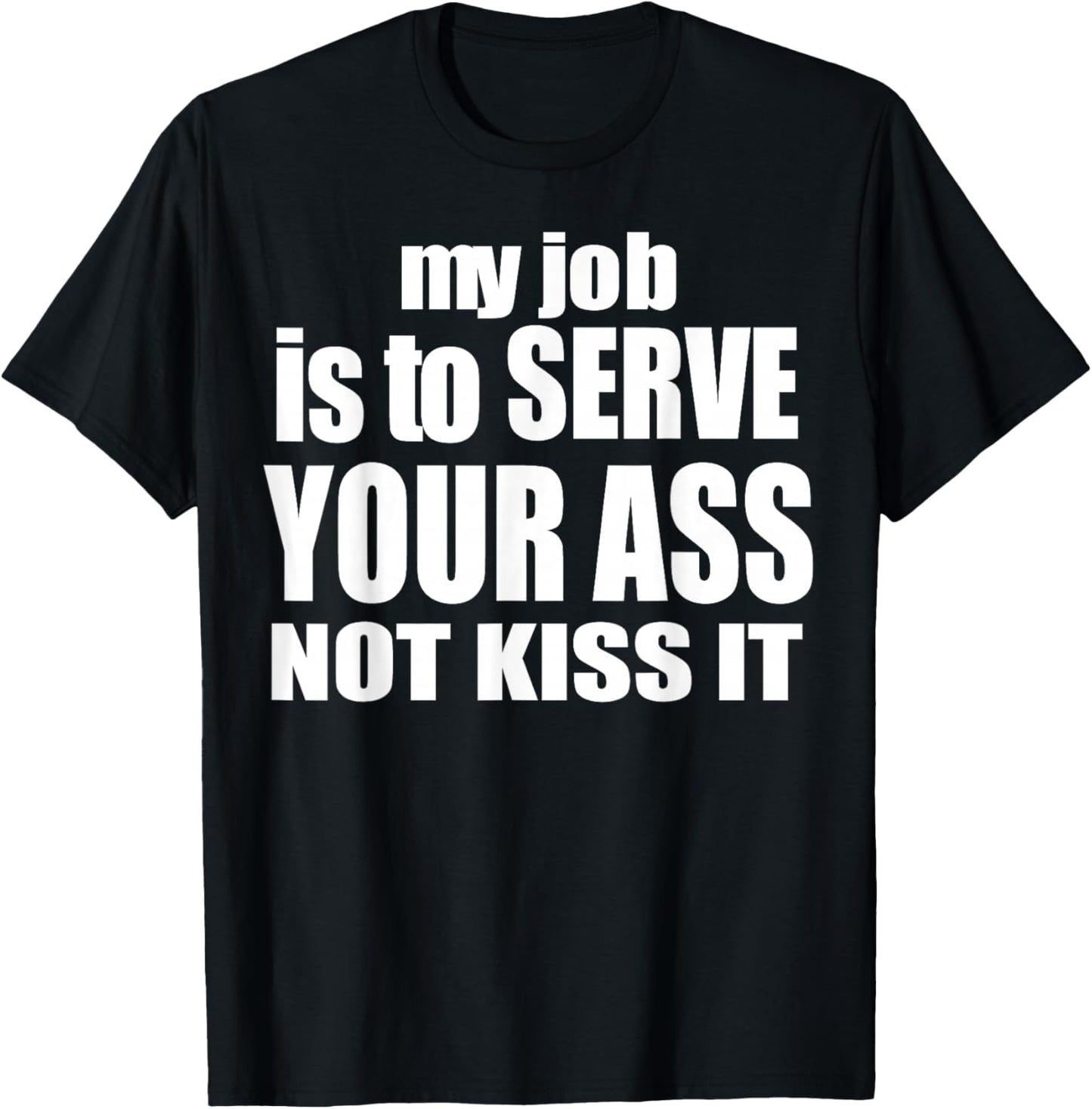 My Job Is To Serve Your Ass Not Kiss It Funny Bartender T-Shirt - T-Shirt | Black