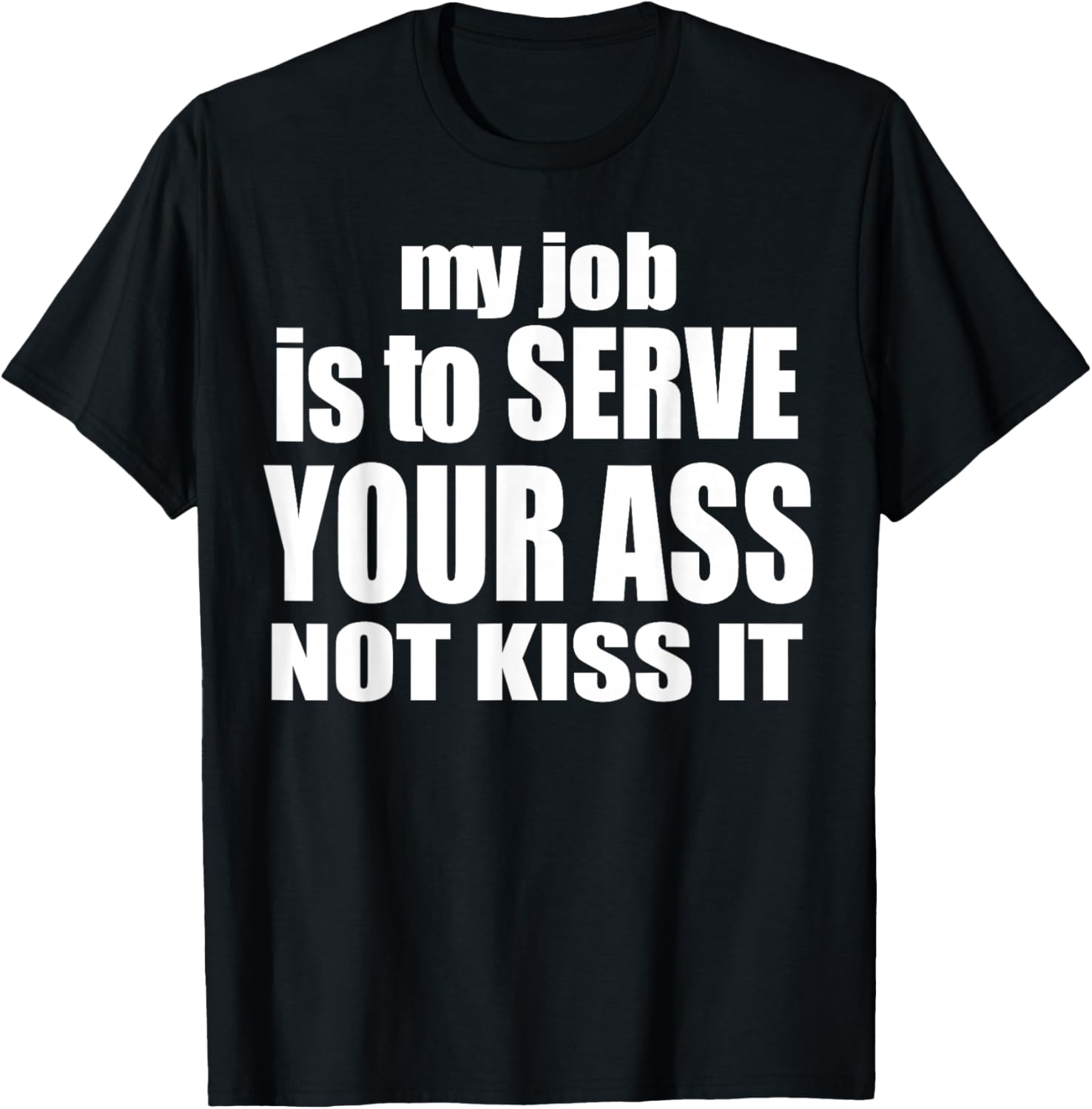 My Job Is To Serve Your Ass Not Kiss It Funny Bartender T-Shirt - T-Shirt | Black