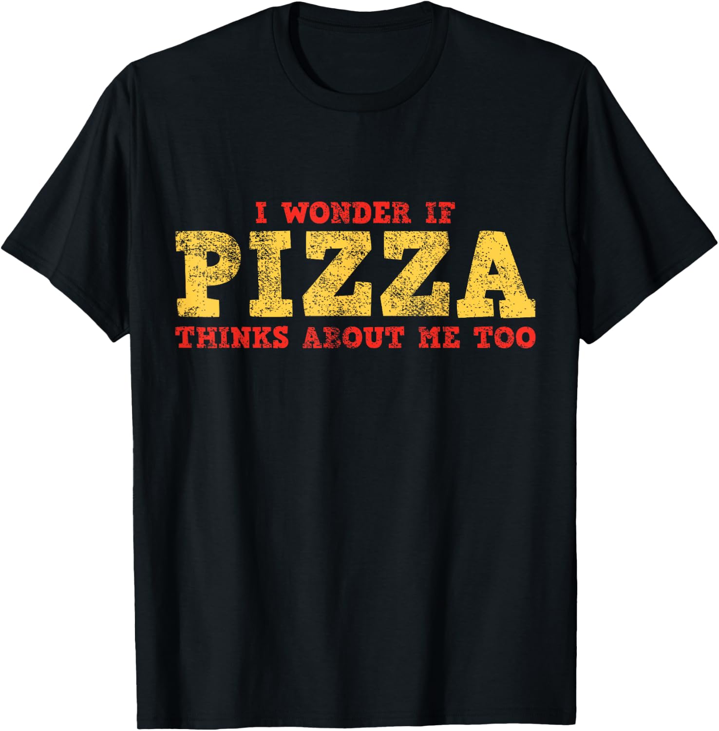 I Wonder If Pizza Thinks About Me Too T-Shirt - T-Shirt | Black