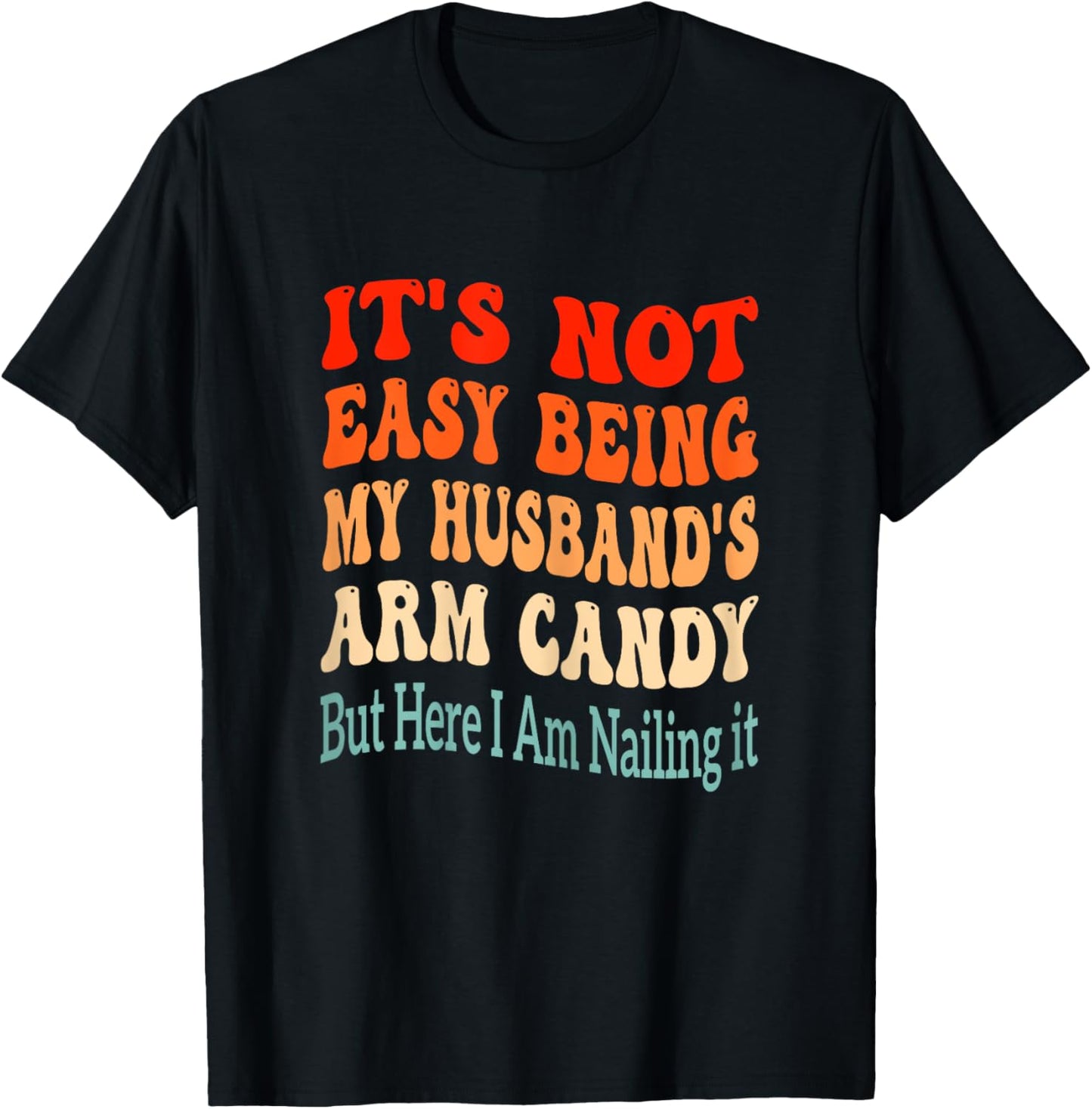 It's Not Easy Being My Husband's Arm Candy But Here I Am T-Shirt - T-Shirt | Black