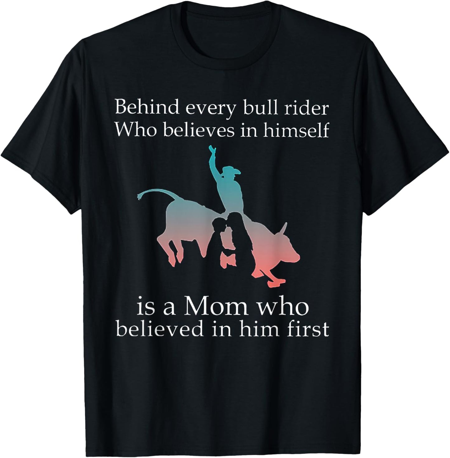 Behind Every Bull Rider Who Believes In Himself Is A Mom T-Shirt - T-Shirt | Black