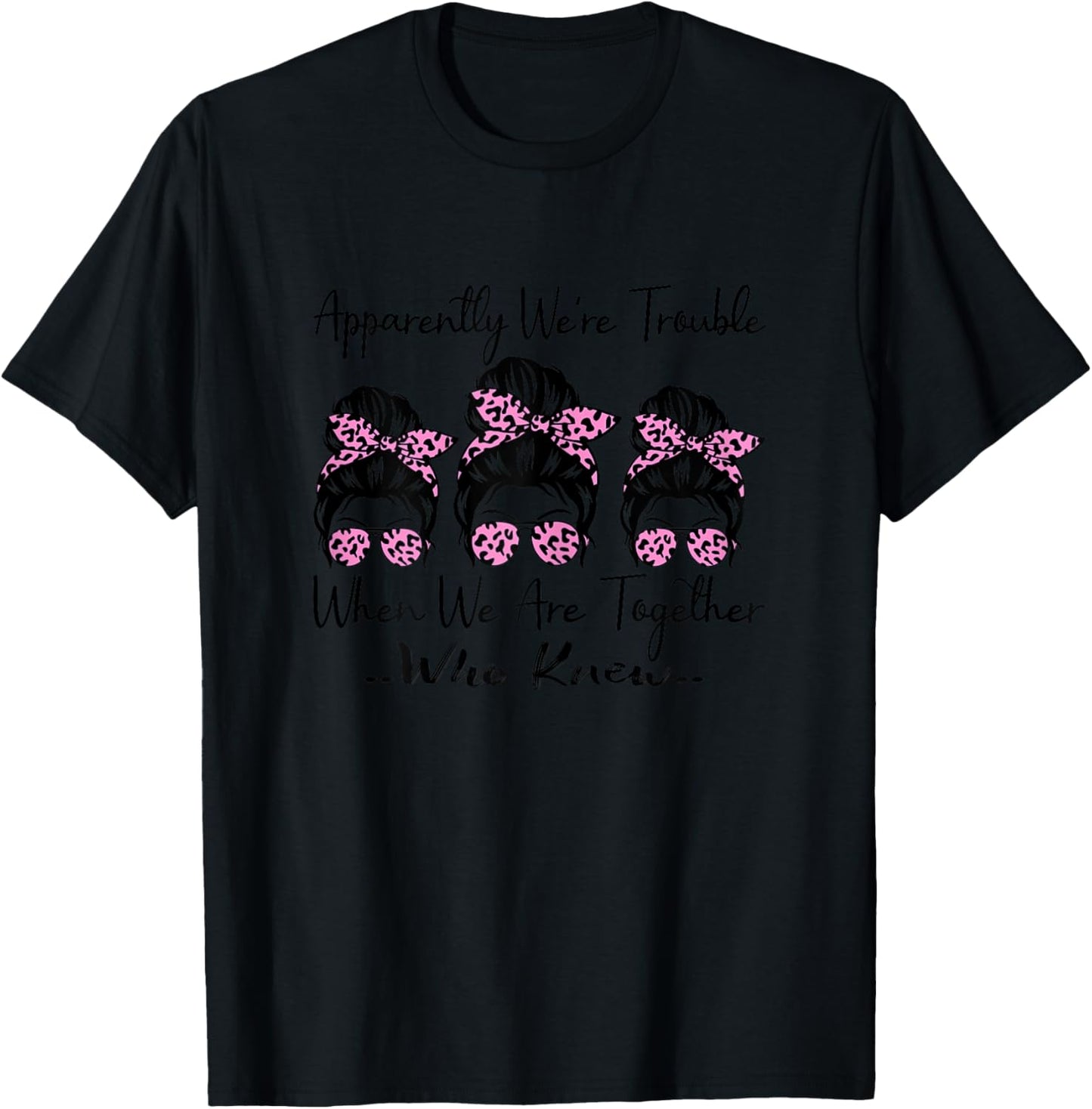 Apparently We're Trouble When We are Together Who Knew Funny T-Shirt - T-Shirt | Black