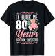 It Took Me 80 Years To Look This Good 80th Birthday T-Shirt - T-Shirt | Black