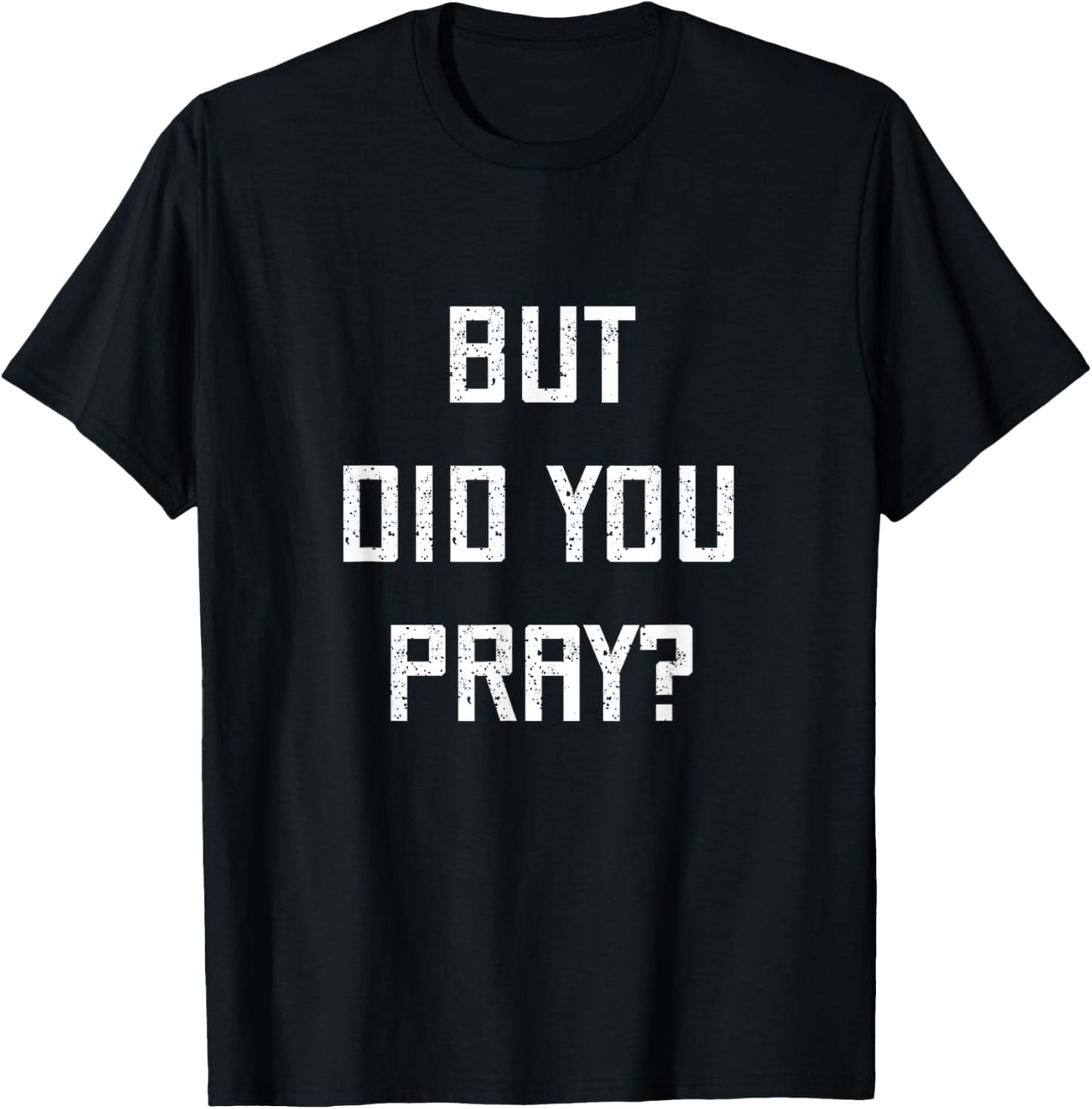 But Did You Pray? Hebrew Jewish Faith Synagogue Praying God T-Shirt - T-Shirt | Black