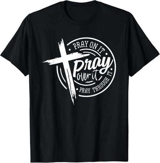 Pray On It Pray Over It Pray Through It Christian T-Shirt - T-Shirt | Black