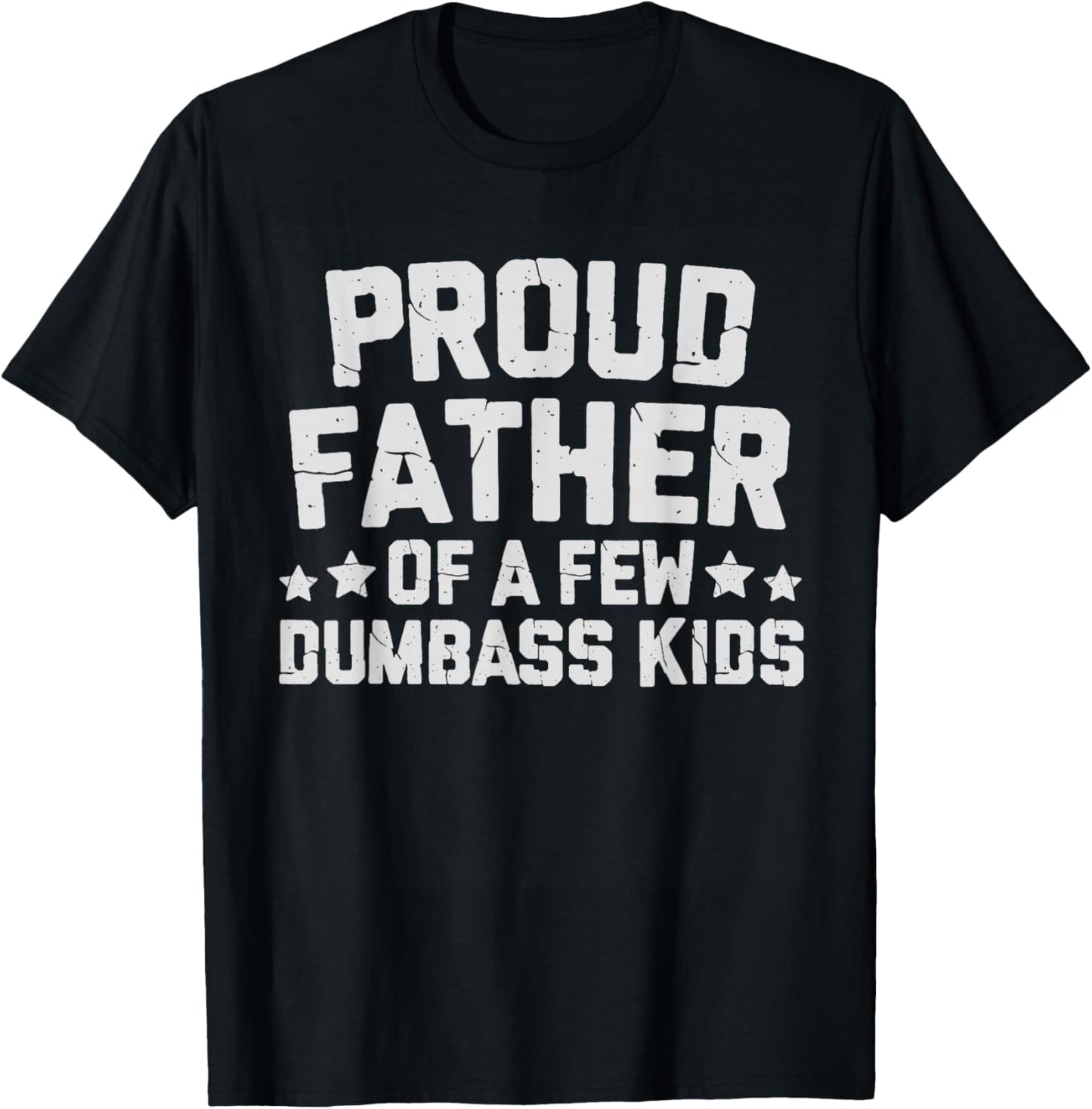 Proud Father Of A Few Dumbass Kids Funny Fathers Day Quote T-Shirt - T-Shirt | Black