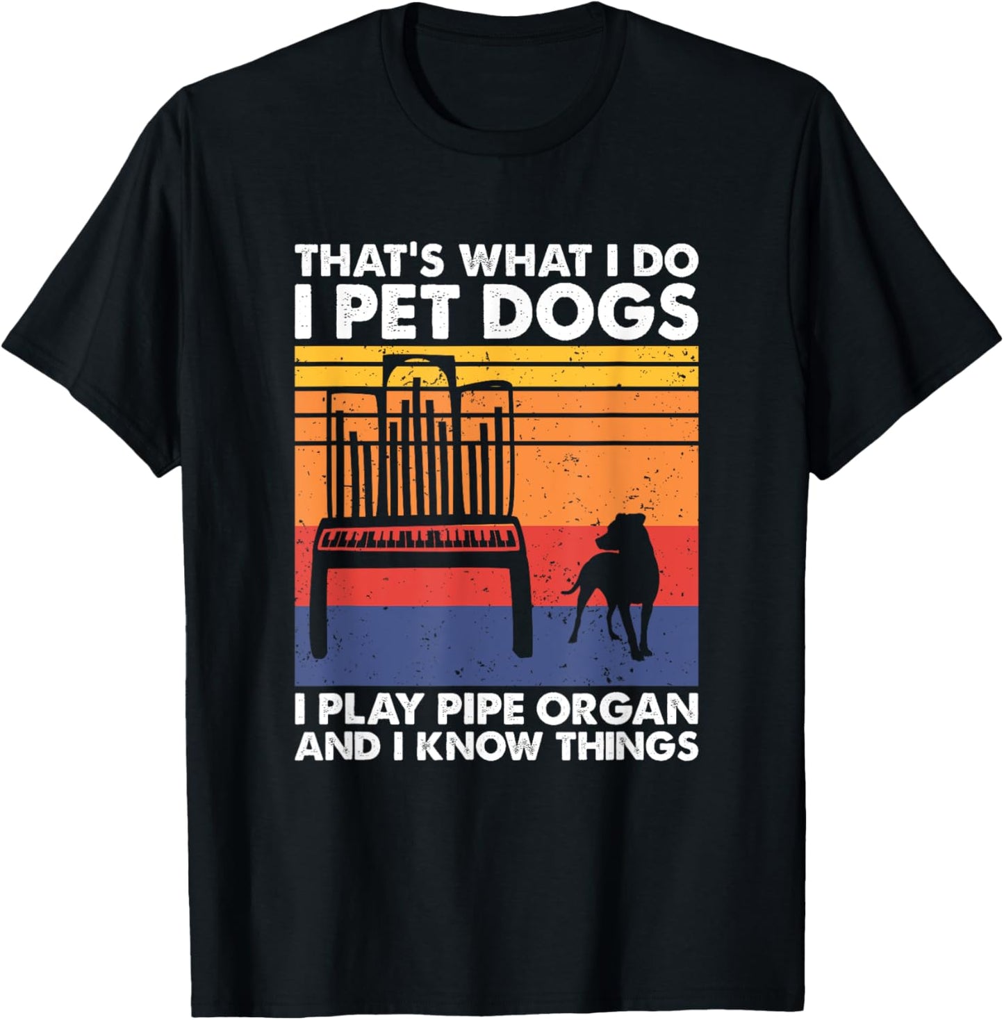 I Pet Dogs I Play Pipe Organ And I Know Things T-Shirt - T-Shirt | Black