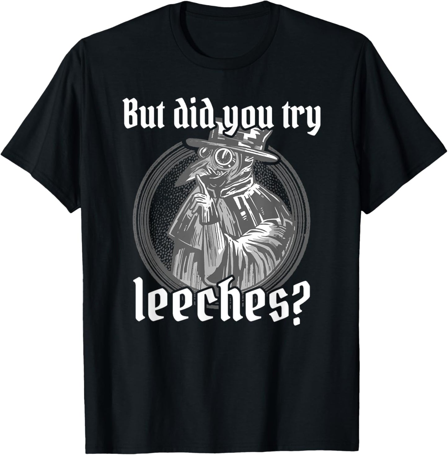 Plague Doctor Costume, But Did You Try Leeches, Black Death T-Shirt - T-Shirt | Black