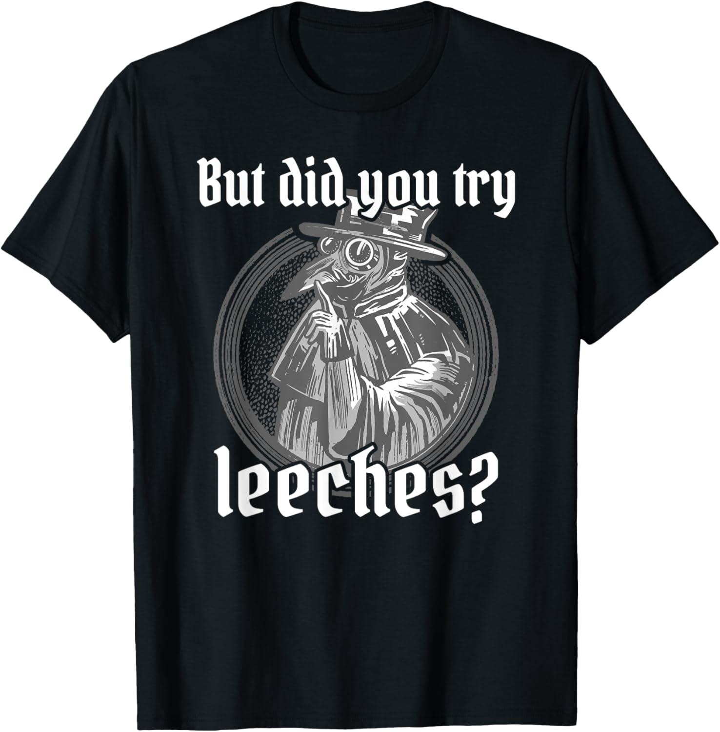 Plague Doctor Costume, But Did You Try Leeches, Black Death T-Shirt - T-Shirt | Black