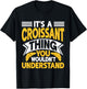 It’s a Croissant Thing You Wouldn’t Understand Croissant T-Shirt - T-Shirt | Black