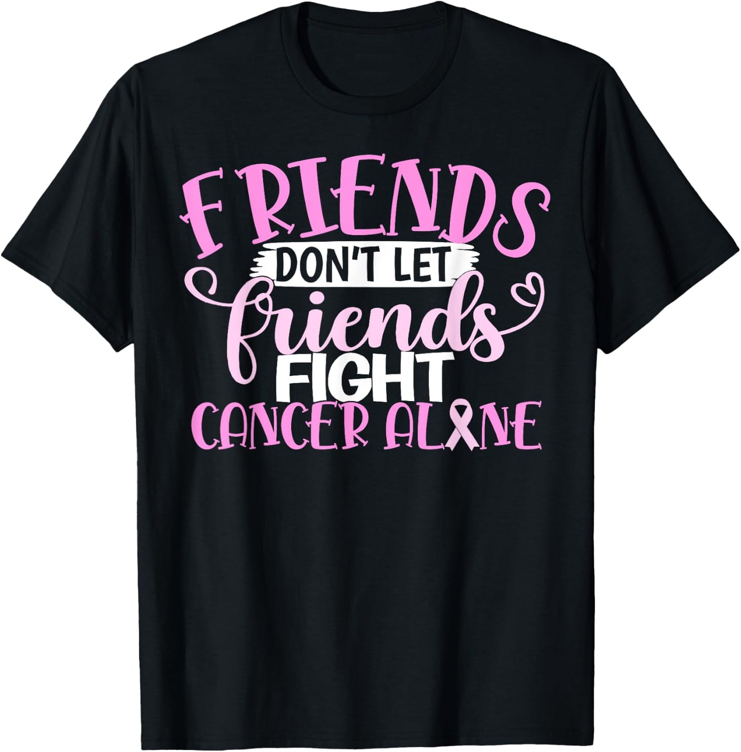 Friends Don't Let Friend Fight Cancer Alone T-Shirt - T-Shirt | Black