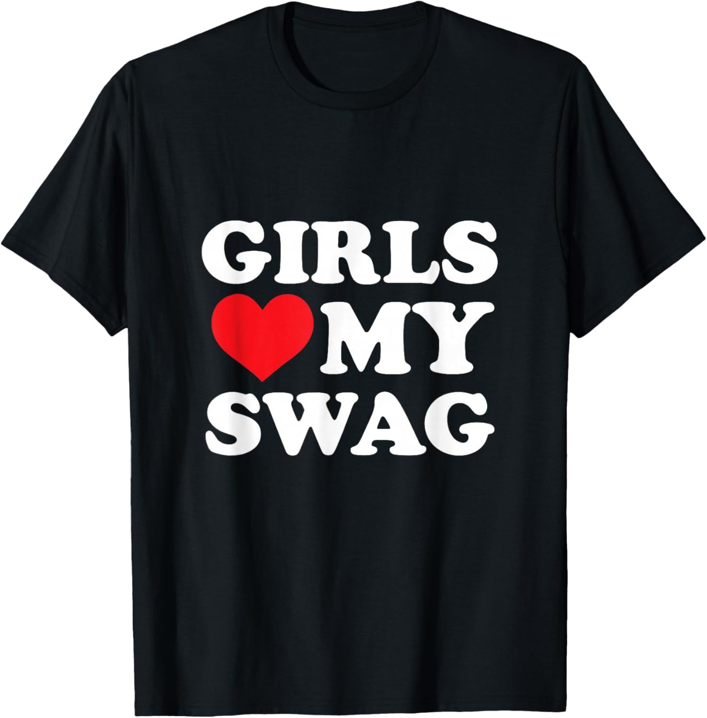Girls Love My Swag T-Shirt - T-Shirt | Black