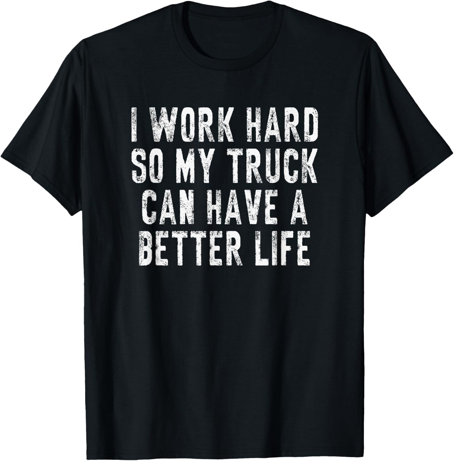 I Work Hard So My Truck Can Have A Better Life T-Shirt - T-Shirt | Black