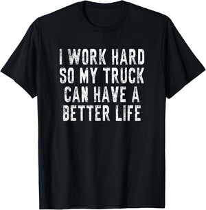 I Work Hard So My Truck Can Have A Better Life T-Shirt - T-Shirt | Black