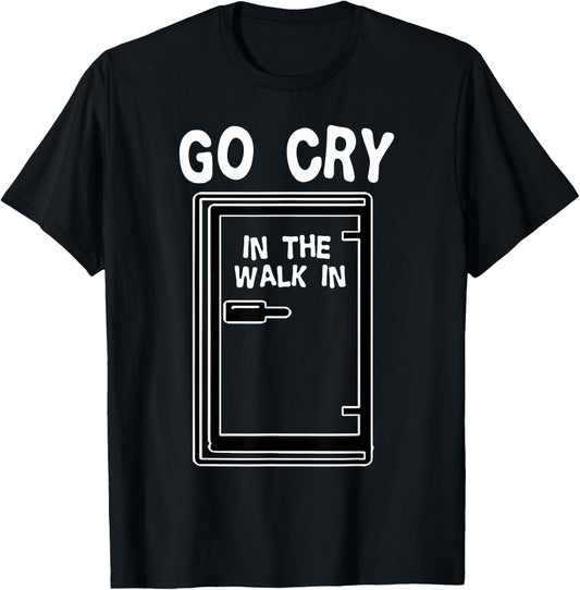 Go Cry In The Walk-In Cooler Funny Professional Chef Cooking T-Shirt - T-Shirt | Black