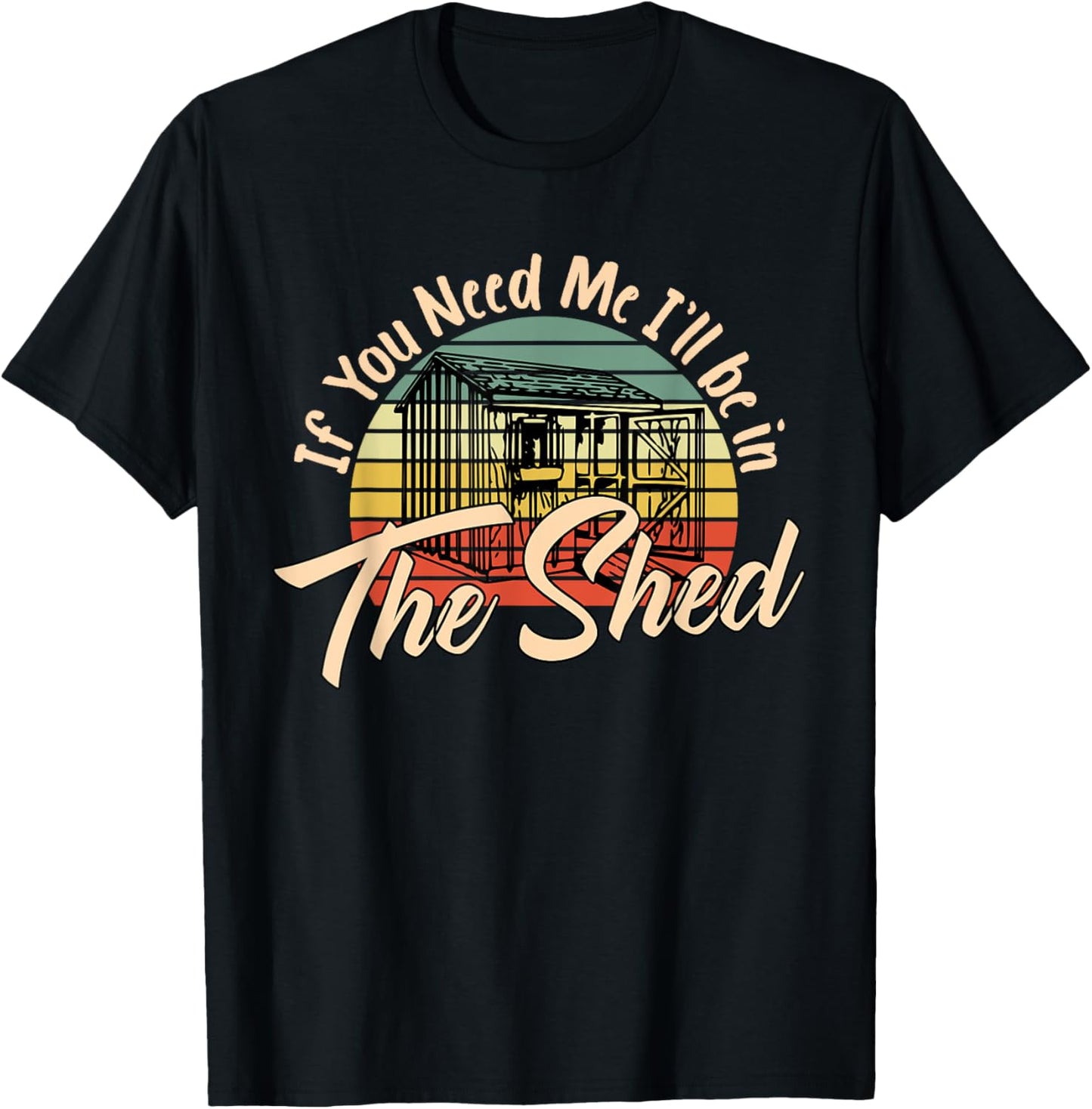 If You Need Me , I'll Be In The Shed Funny Mechanic Gardener T-Shirt - T-Shirt | Black