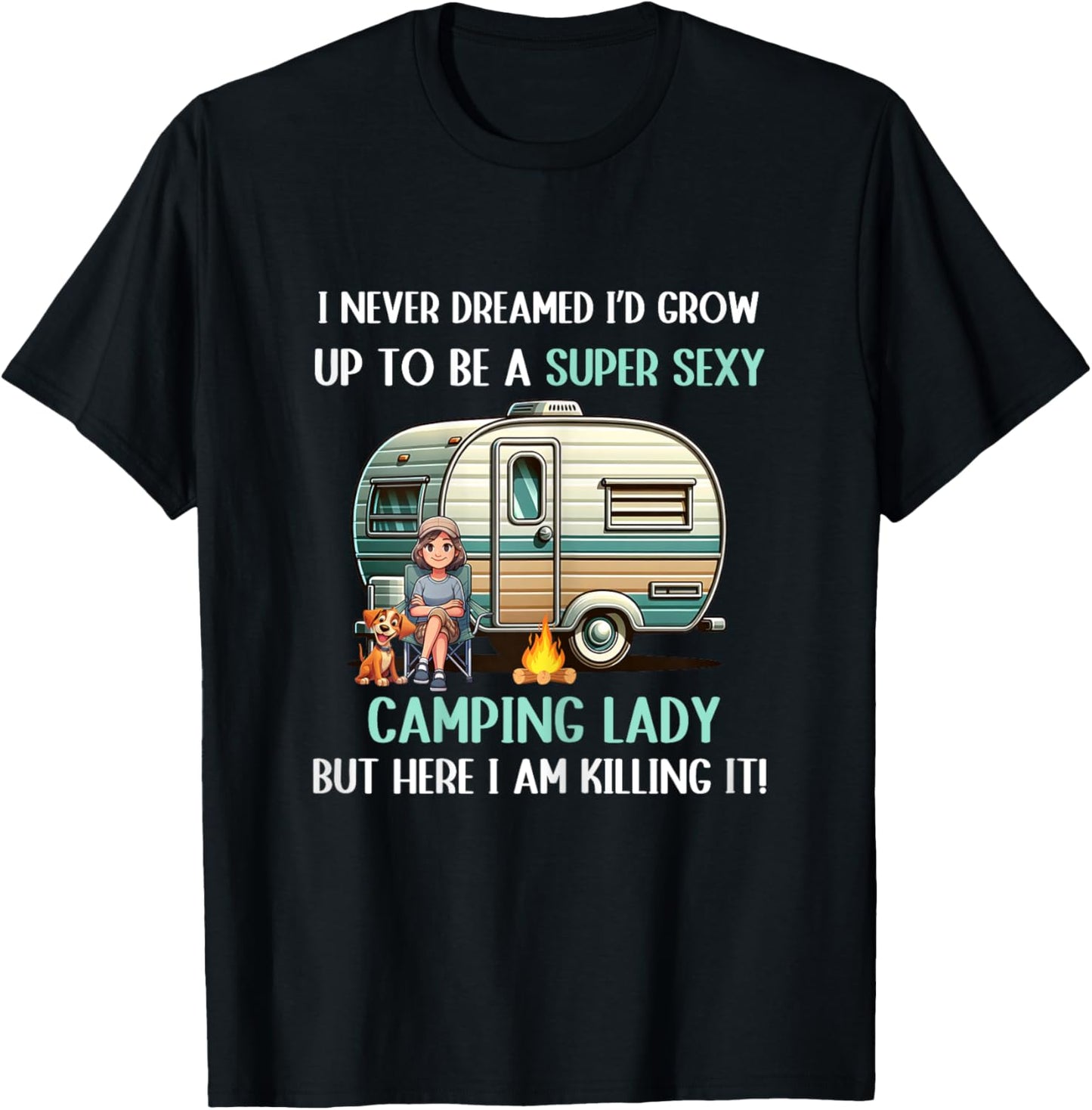 I Never Dreamed I'd Grow Up To Be A Super Sexy Camping Lady T-Shirt - T-Shirt | Black