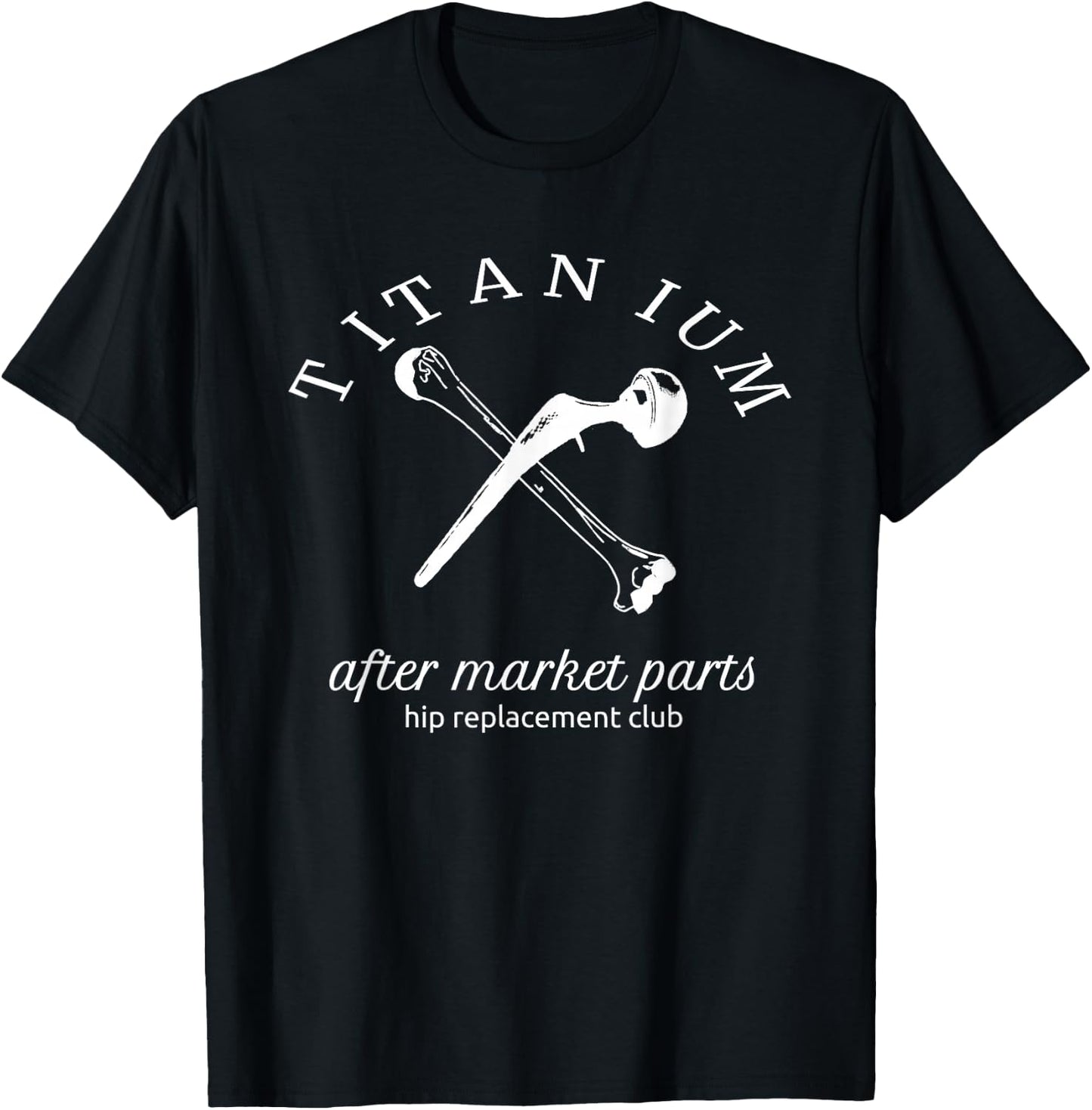 Titanium After Market Parts Hip Replacement T-Shirt - T-Shirt | Black