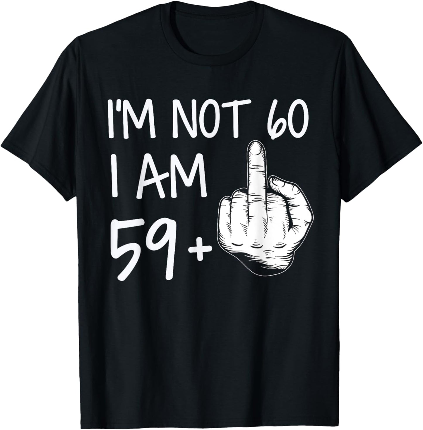 Im Not 60 I Am 59 Plus 1 Middle Finger Men Fathers Day T-Shirt - T-Shirt | Black