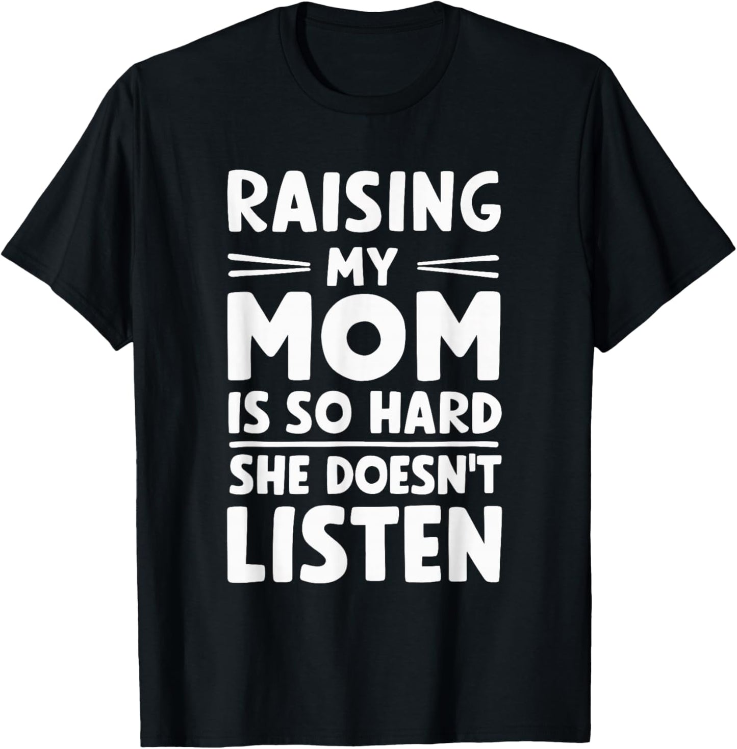 Raising My Mom Is So Hard She Doesn't Listen T-Shirt - T-Shirt | Black