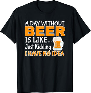 Day Without Beer Is Like Just Kidding, I Have No Idea T-Shirt - T-Shirt | Black