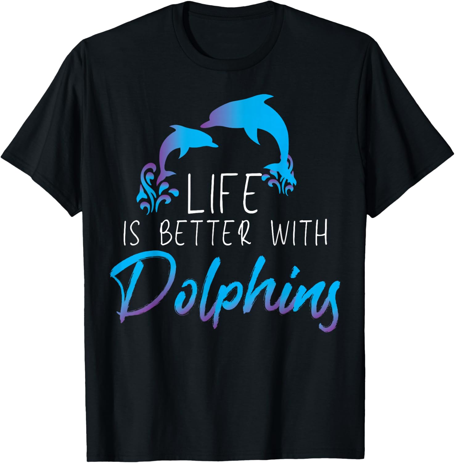 Inspiring Saying Life Is Better With Dolphin Men Women Mom T-Shirt - T-Shirt | Black