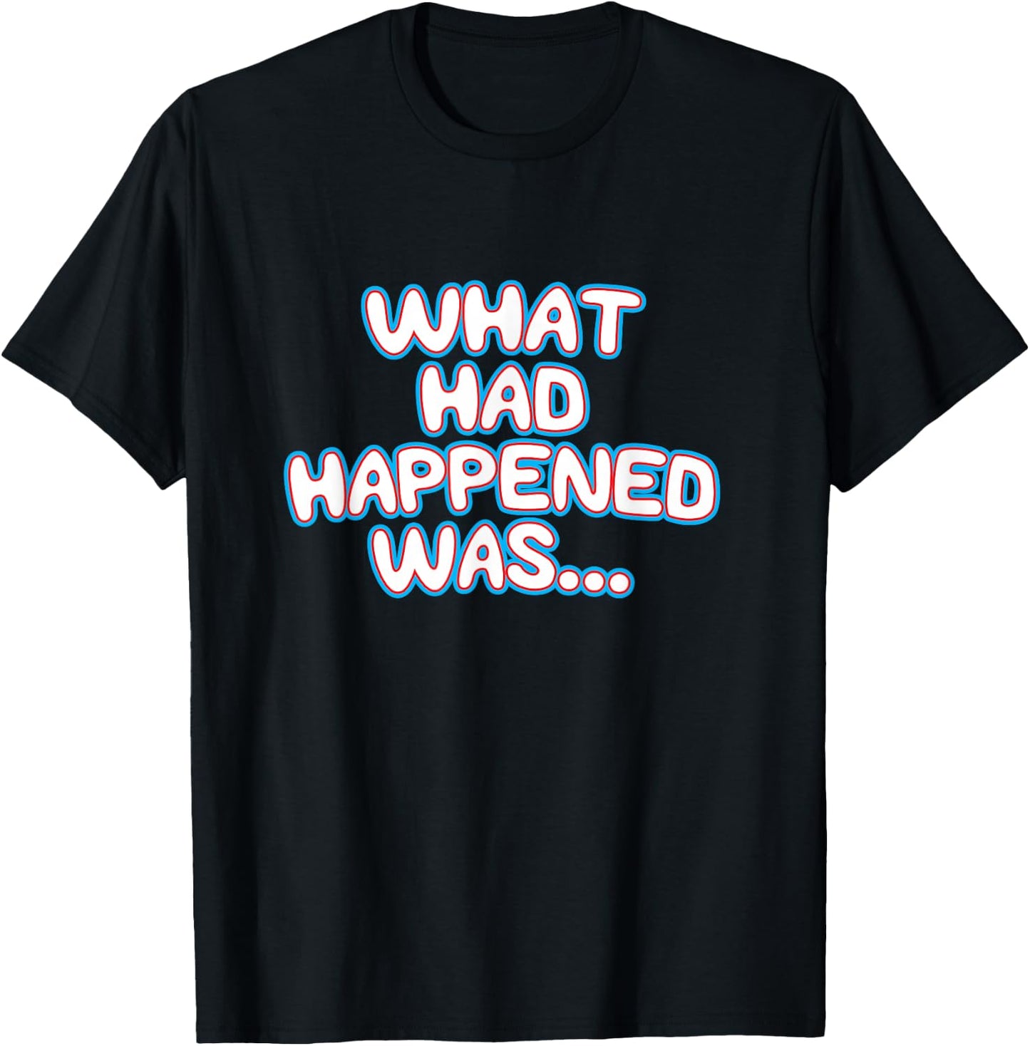 What Had Happened Was, Funny Trendy Meme Teen Graphic Humor T-Shirt - T-Shirt | Black
