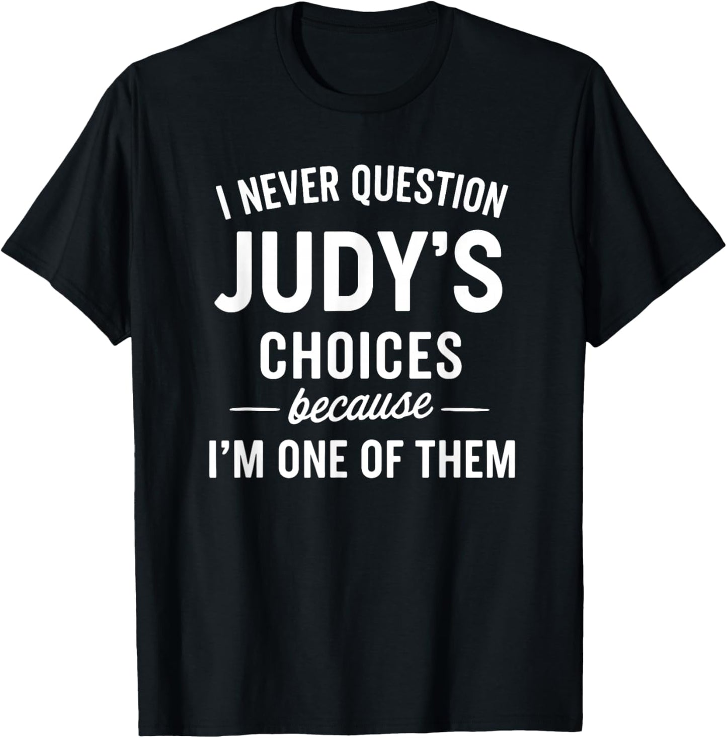 I Never Question JUDY'S Choices Because I'm One of Them T-Shirt - T-Shirt | Black