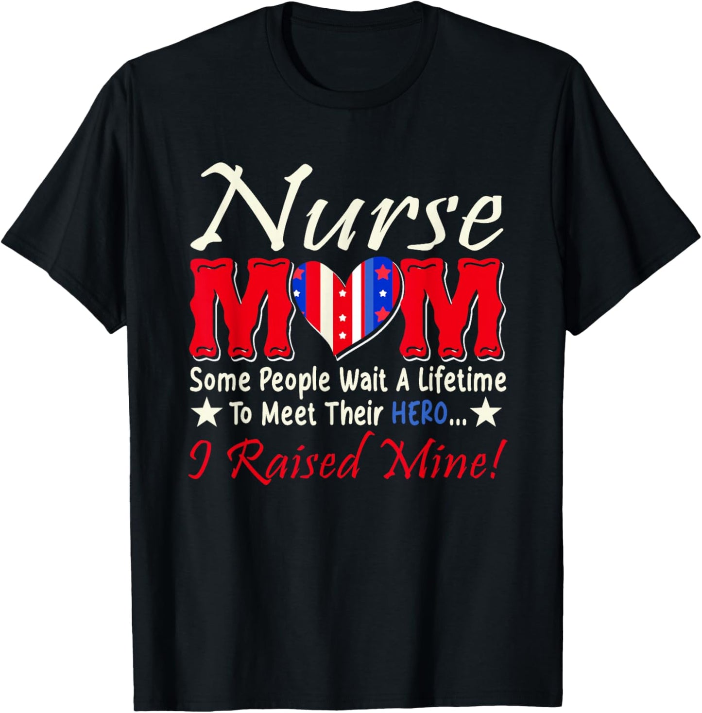 Nurse Mom People Wait A Lifetime Meet Hero I Raised My T-Shirt - T-Shirt | Black