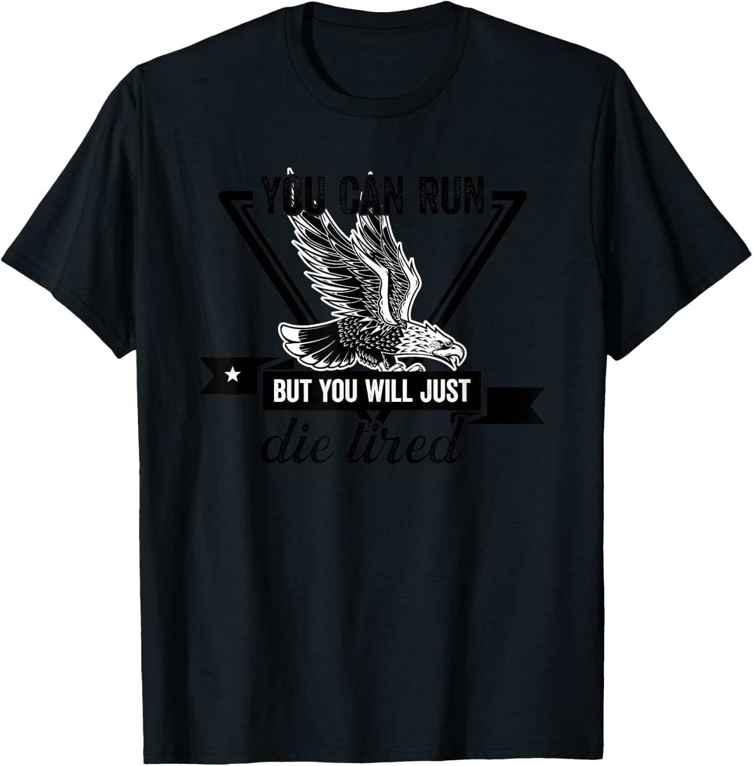 You Can Run But You Will Just Die Tired Bald Eagle Image T-Shirt - T-Shirt | Black