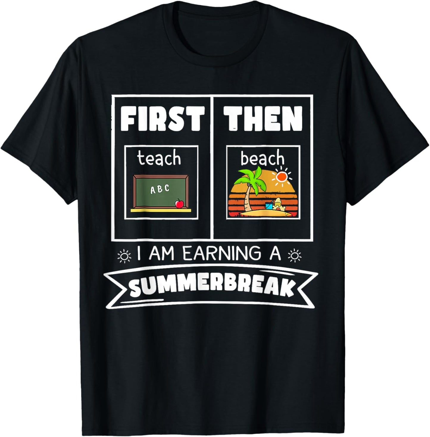First Teach Then Beach I Am Earning A Summer Break Teacher T-Shirt - T-Shirt | Black