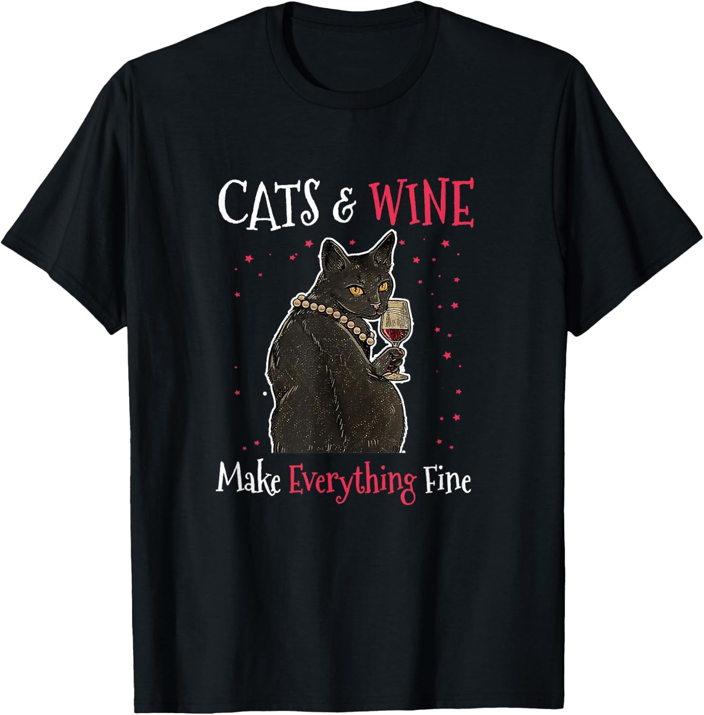 Sarcastic Cats and Wine Make Everything Fine Drinking Lovers T-Shirt - T-Shirt | Black