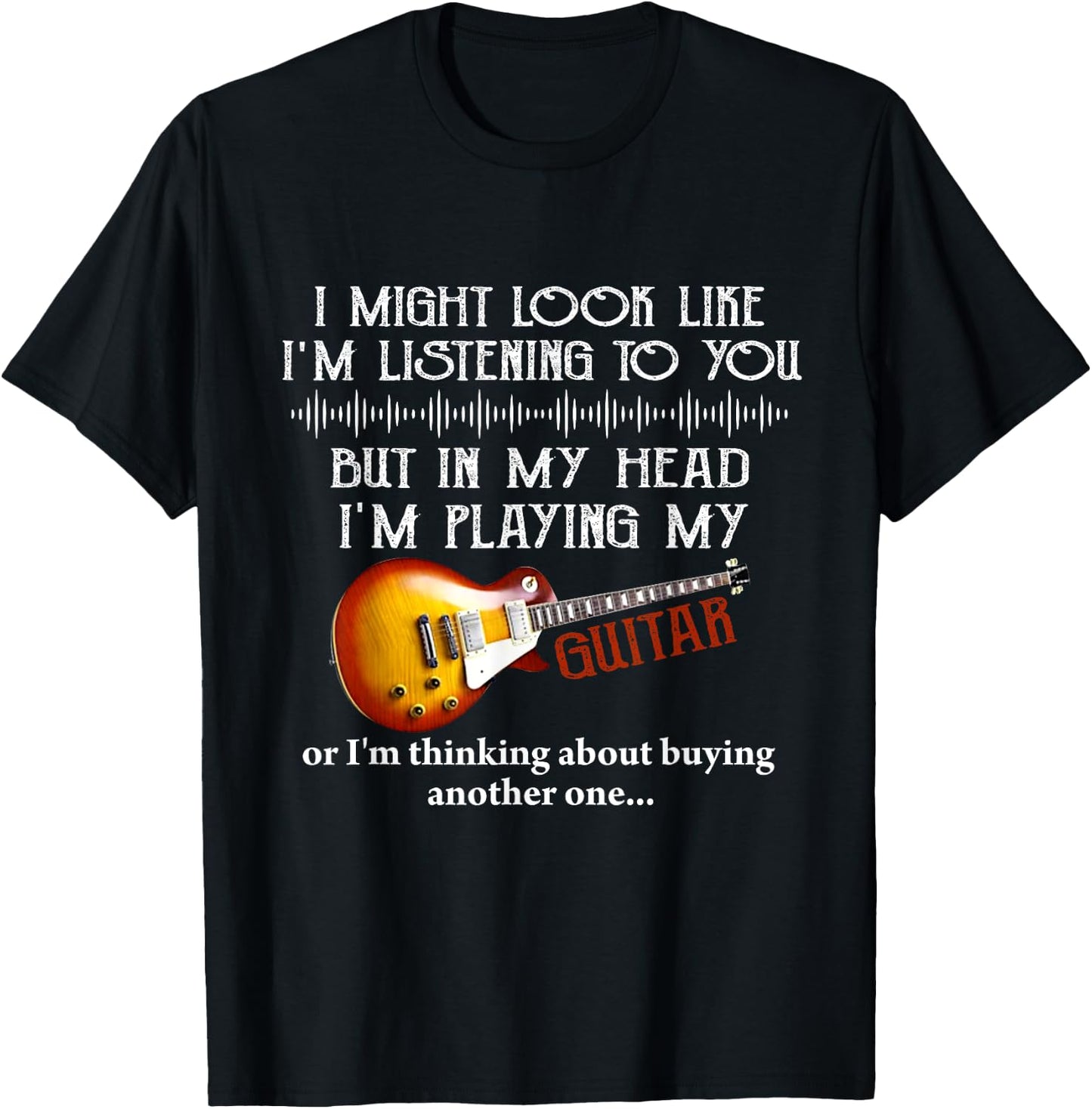 I Might Look Like I'm Listening to You Funny Music Guitar T-Shirt - T-Shirt | Black