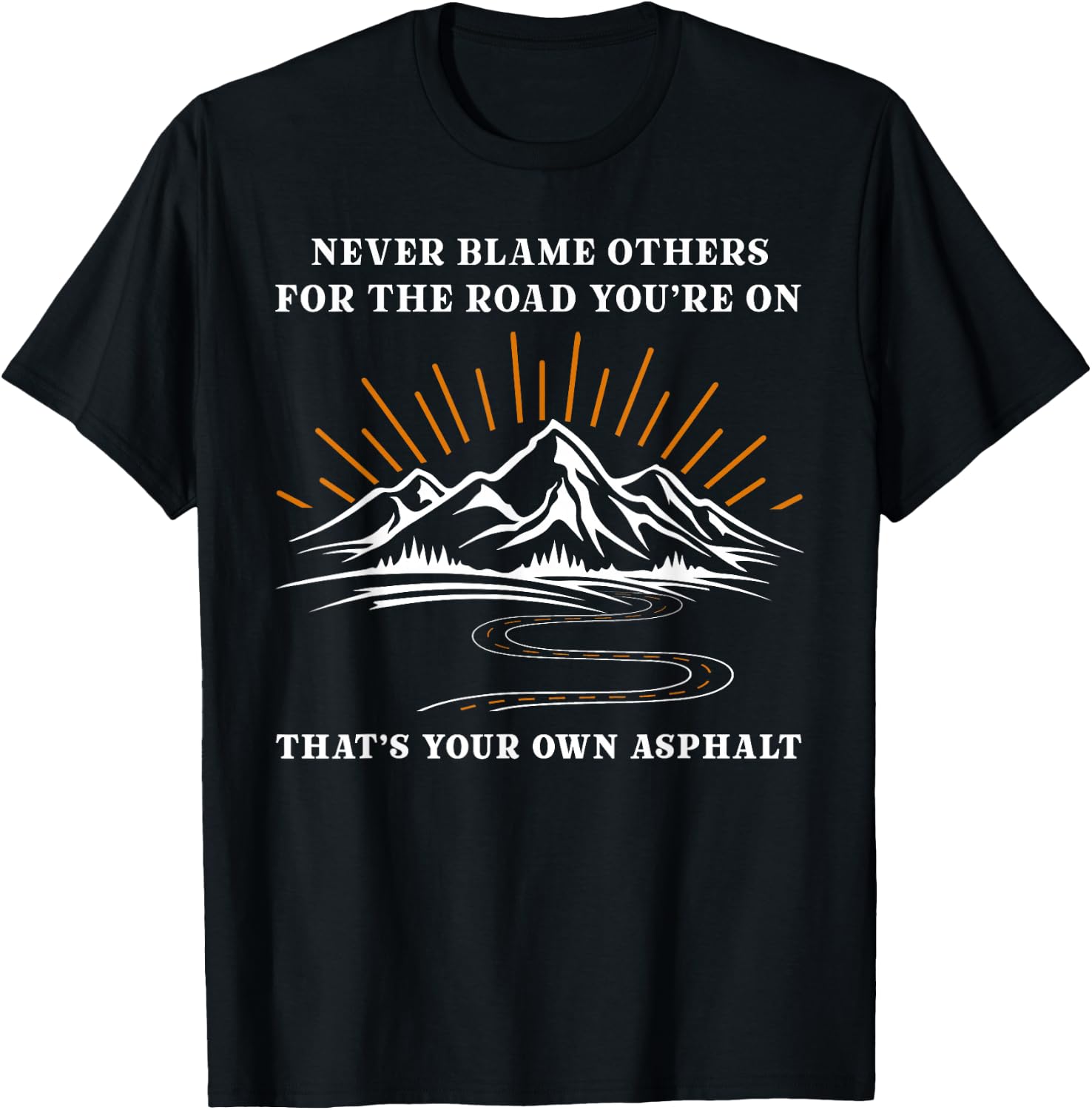 Never Blame Others For The Road You're On That's Your Own T-Shirt - T-Shirt | Black
