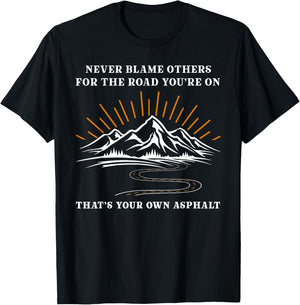 Never Blame Others For The Road You're On That's Your Own T-Shirt - T-Shirt | Black