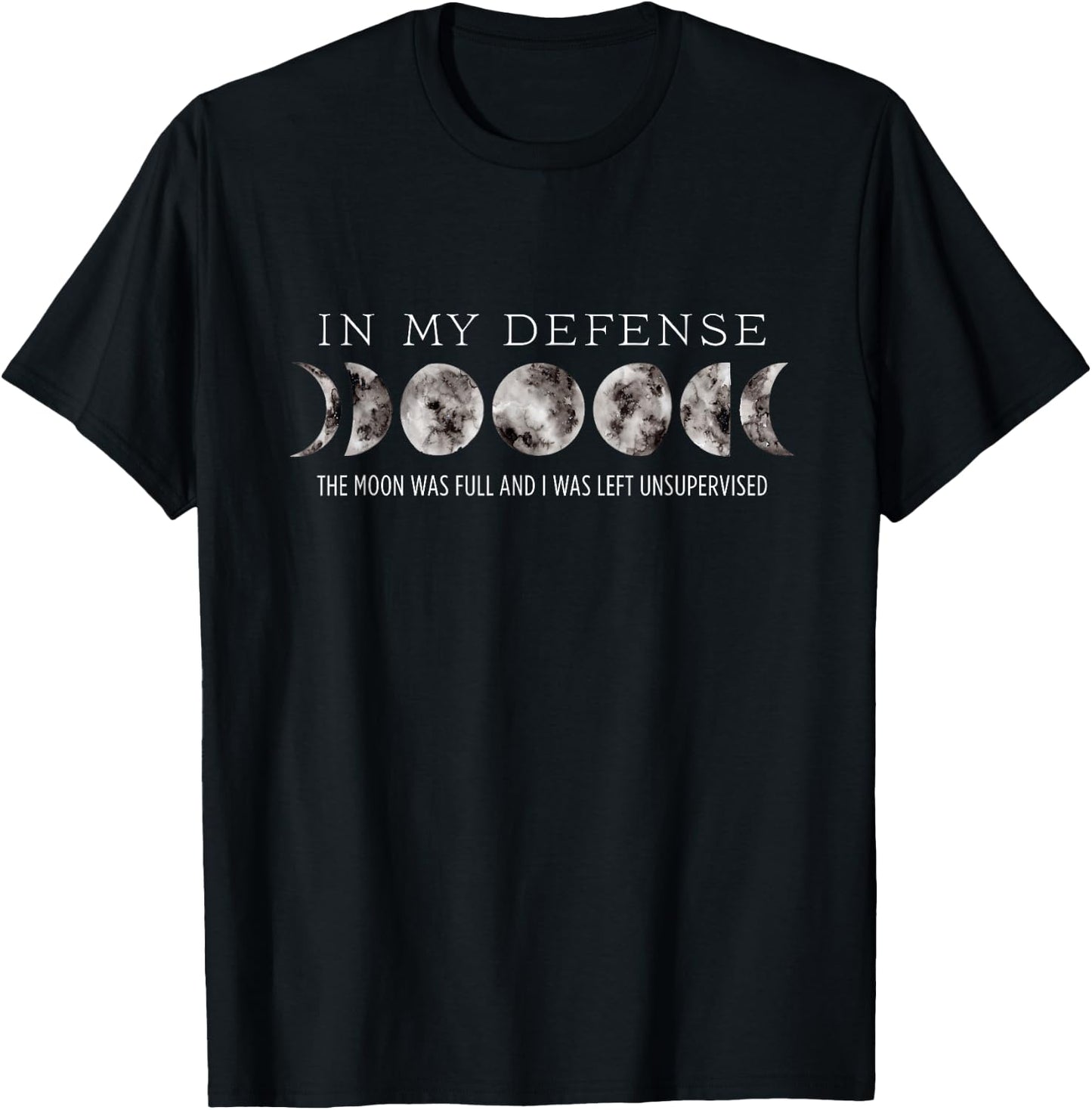 In My Defense the Moon Was Full and I Was Left Unsupervised T-Shirt - T-Shirt | Black