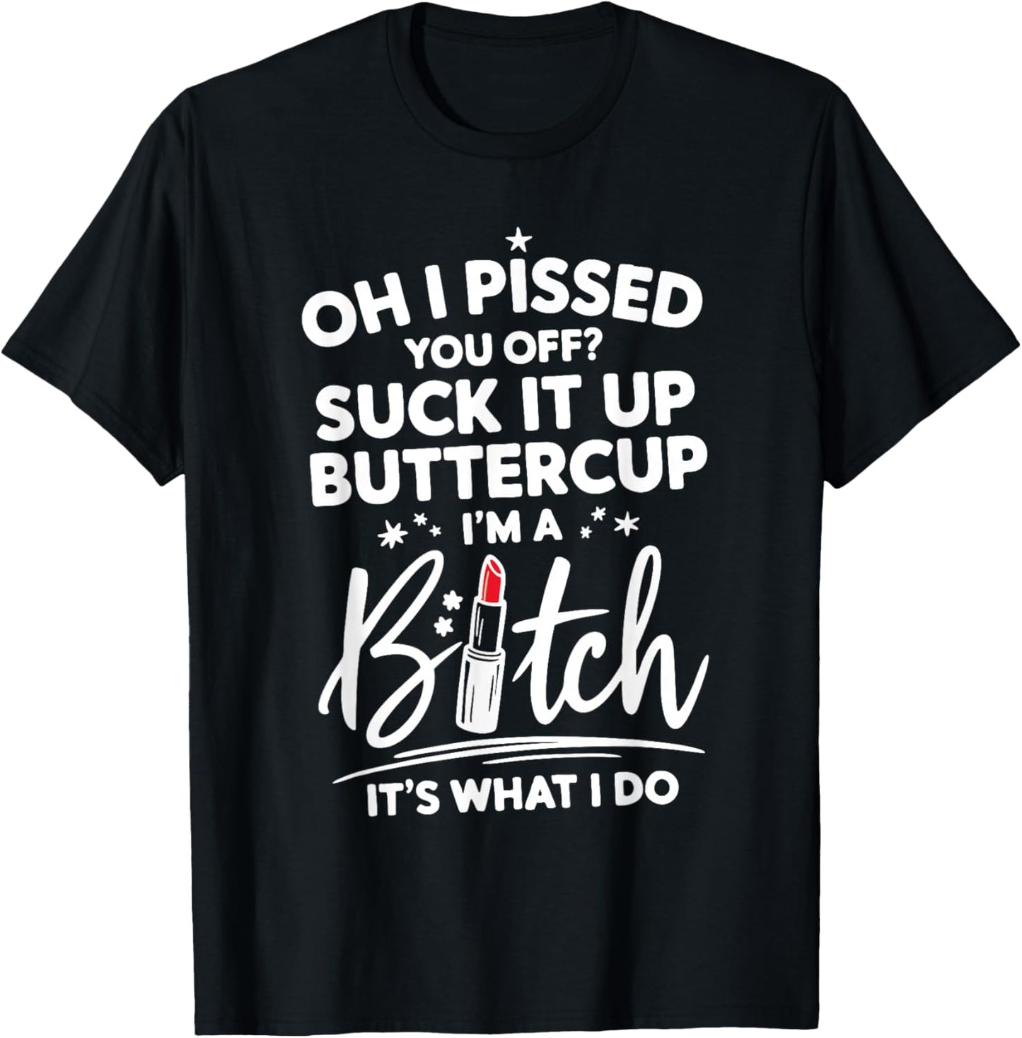Funny Oh I Pissed You Off Suck It Up Buttercup I'm A Bitch T-Shirt - T-Shirt | Black